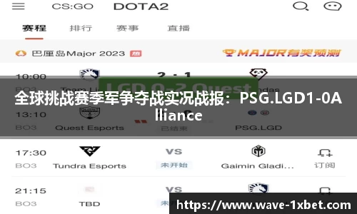 全球挑战赛季军争夺战实况战报：PSG.LGD1-0Alliance